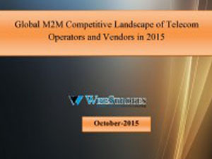 Global M2M Competitive Landscape of Telecom Operators and Vendors in 2015