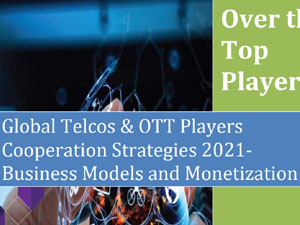 Global Telcos & OTT Players Cooperation Strategies 2021 - Business Models and Monetization